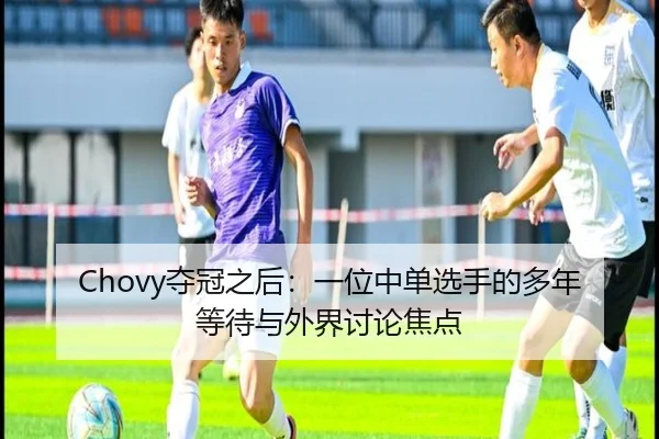 Chovy夺冠之后：一位中单选手的多年等待与外界讨论焦点